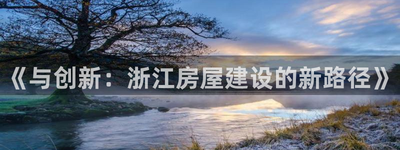 富联娱乐官网下载安卓：《与创新：浙江房屋建设的新路径》