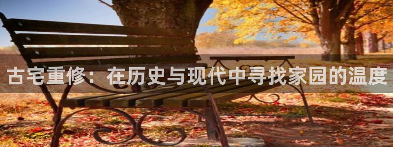 龙华富联新村娱乐：古宅重修：在历史与现代中寻找家园的温度