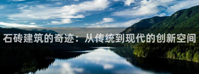 富联娱乐服务公司：石砖建筑的奇迹：从传统到现代的创新空间