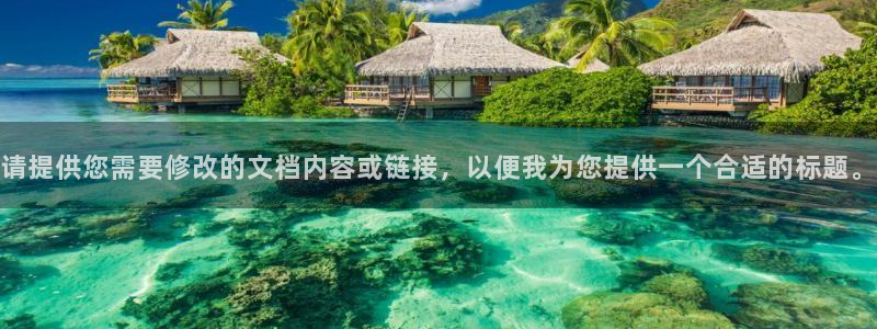 富联娱乐注册：请提供您需要修改的文档内容或链接，以便我为您提供一个合适的标题。