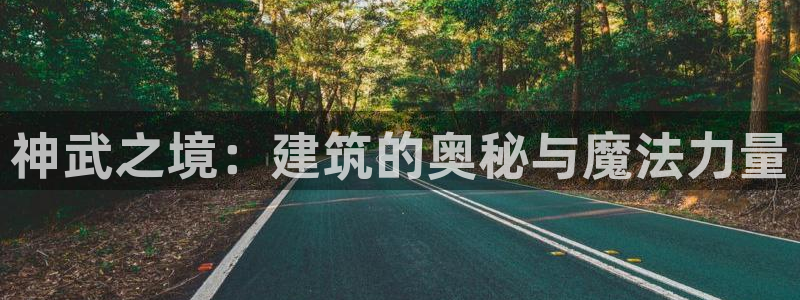 富联娱乐app官方下载最新版：神武之境：建筑的奥秘与魔法力量