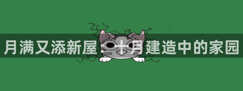 富联娱乐主管去天神779O3：月满又添新屋：十月建造中的家园