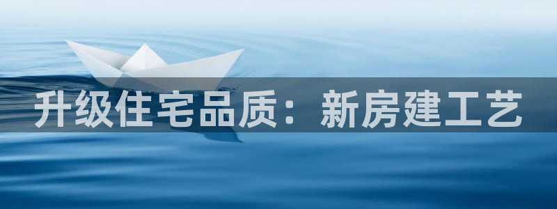 富联娱乐q：升级住宅品质：新房建工艺
