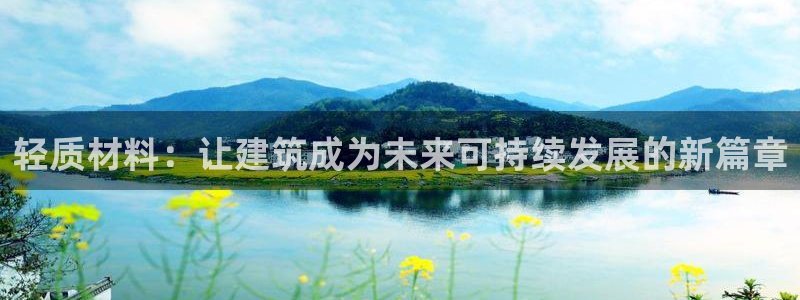 富联娱乐资讯官网首页：轻质材料：让建筑成为未来可持续发展的新篇章