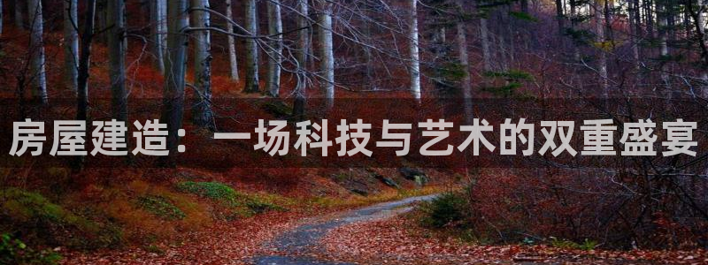 富联娱乐注册地址：房屋建造：一场科技与艺术的双重盛宴