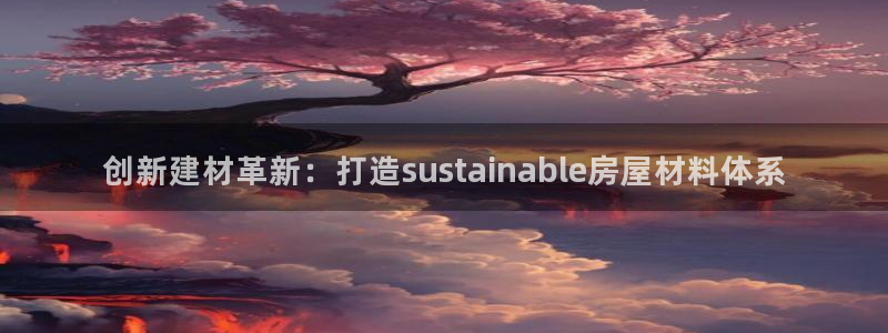 富联娱乐及六七五一38：创新建材革新：打造sustainable房屋材料体系