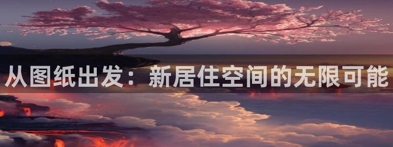 富联娱乐优七九九47：从图纸出发：新居住空间的无限可能