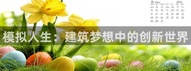 富联娱乐最新消息新闻：模拟人生：建筑梦想中的创新世界