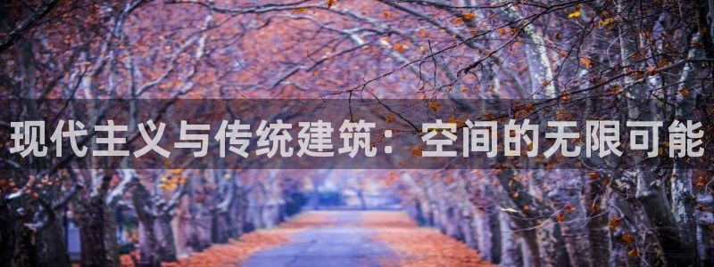 富联娱乐整7O777：现代主义与传统建筑：空间的无限可能