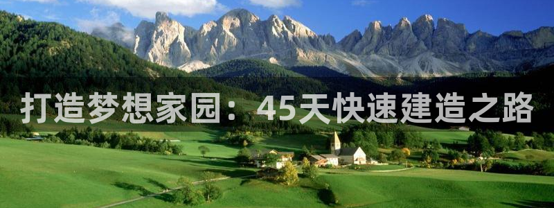 富联娱乐在线注册链接：打造梦想家园：45天快速建造之路