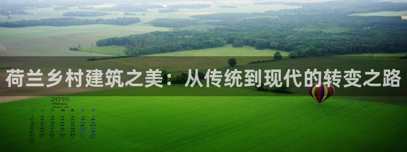 富联娱乐平台登陆：荷兰乡村建筑之美：从传统到现代的转变之路