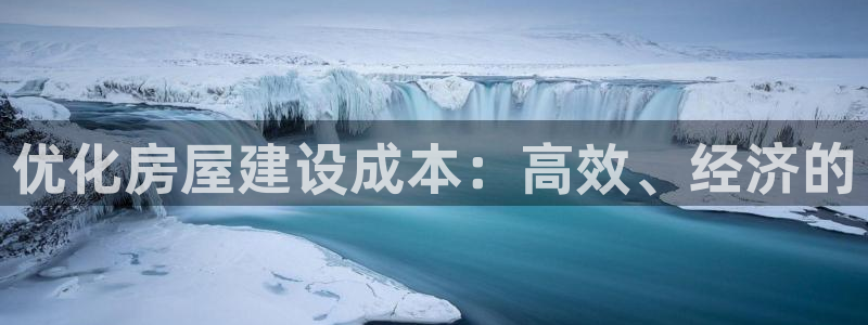 富联娱乐登录网址：优化房屋建设成本：高效、经济的