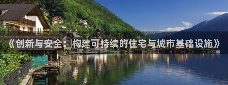 富联娱乐开户流程视频：《创新与安全：构建可持续的住宅与城市基础设施》