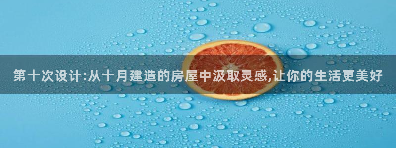 富联2娱乐平台注册不了：第十次设计:从十月建造的房屋中汲取灵感,让你的生活更美好