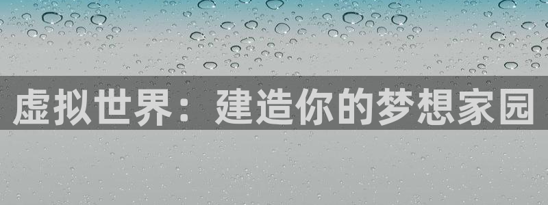 富联娱乐系究7276O：虚拟世界：建造你的梦想家园