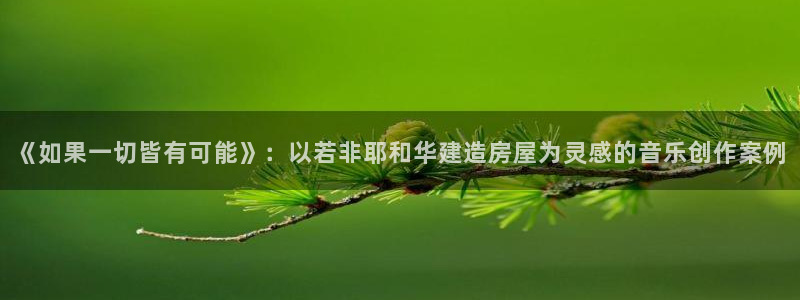 富联娱乐首页网址大全：《如果一切皆有可能》：以若非耶和华建造房屋为灵感的音乐创作案例