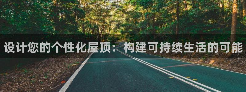 富联娱乐招商右原判官333OO：设计您的个性化屋顶：构建可持续生活的可能