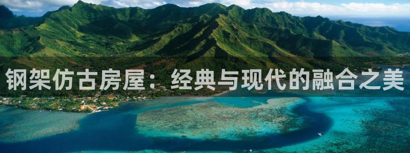 富联娱乐开户流程图：钢架仿古房屋：经典与现代的融合之美