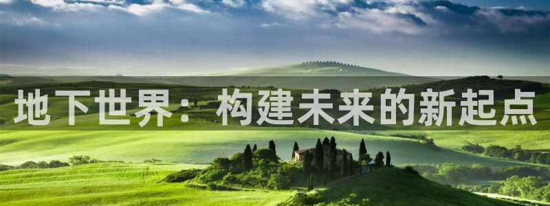 富联娱乐招商咱7O777：地下世界：构建未来的新起点