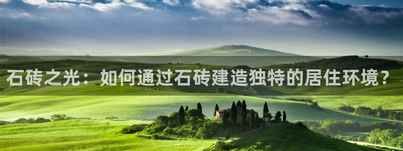 富联2娱乐首页官网下载：石砖之光：如何通过石砖建造独特的居住环境？