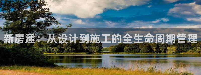 富联2娱乐六七五一38：新房建：从设计到施工的全生命周期管理